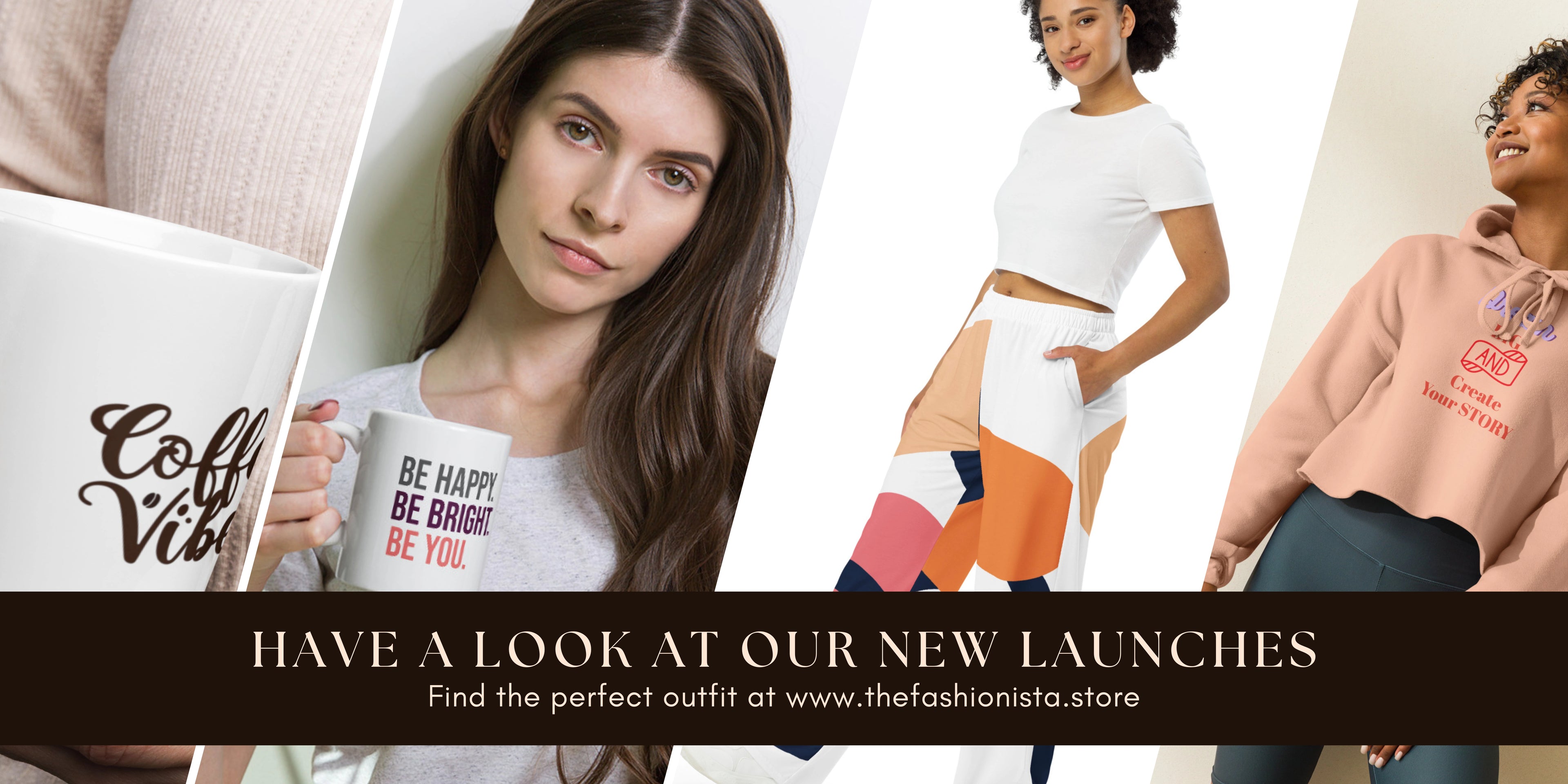 HAVE A LOOK AT OUR NEW LAUNCHES